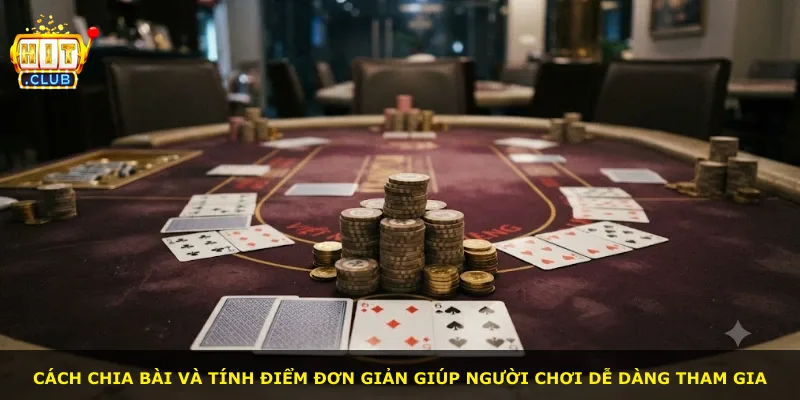 Cách chia bài và tính điểm đơn giản giúp người chơi dễ dàng tham gia