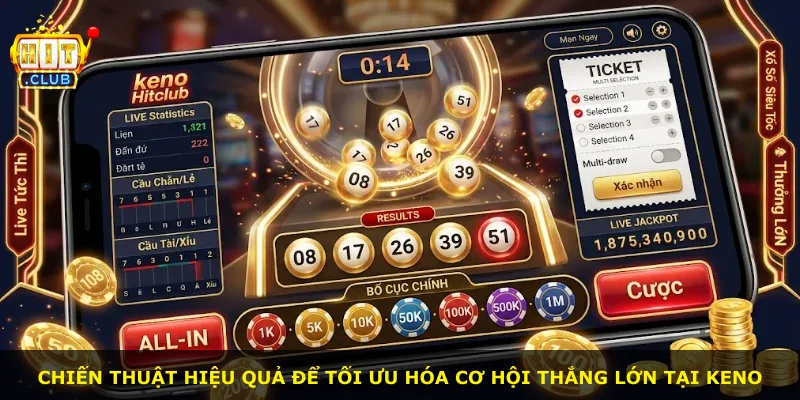 Chiến thuật hiệu quả để tối ưu hóa cơ hội thắng lớn tại Keno