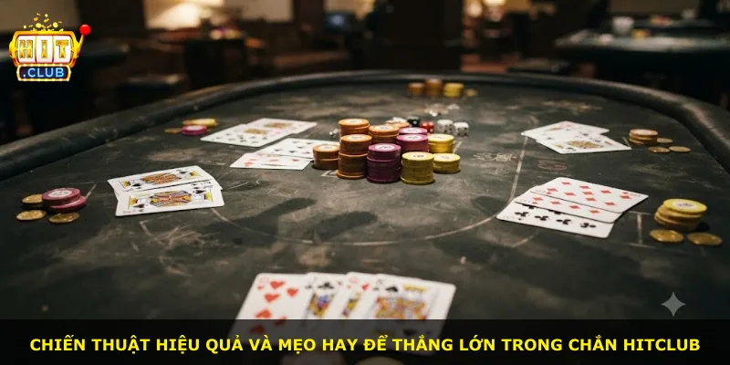 Chiến thuật hiệu quả và mẹo hay để thắng lớn trong Chắn Hitclub