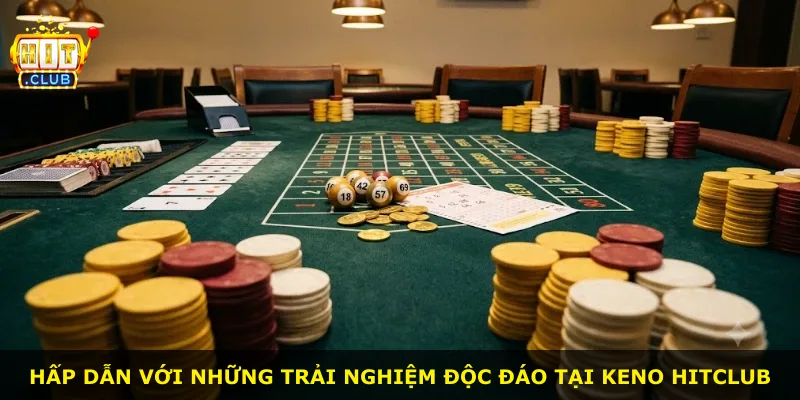 Hấp dẫn với những trải nghiệm độc đáo tại Keno Hitclub