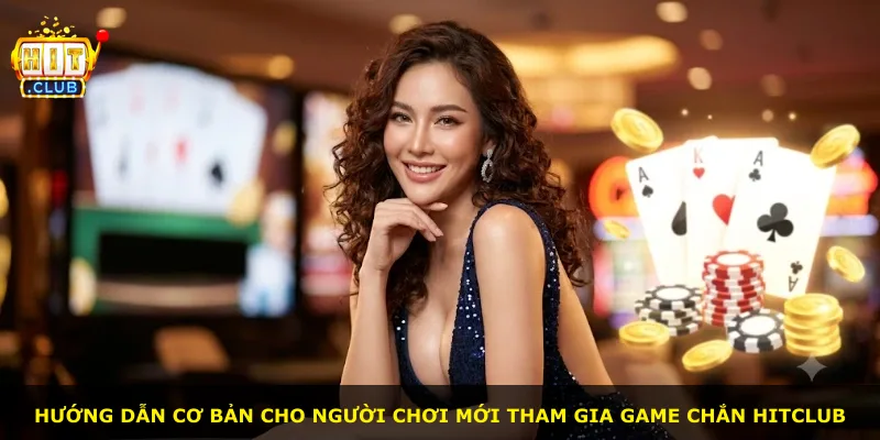 Hướng dẫn cơ bản cho người chơi mới tham gia game Chắn Hitclub