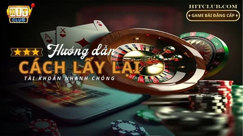 Cách lấy lại tài khoản nhanh chóng cho cược thủ