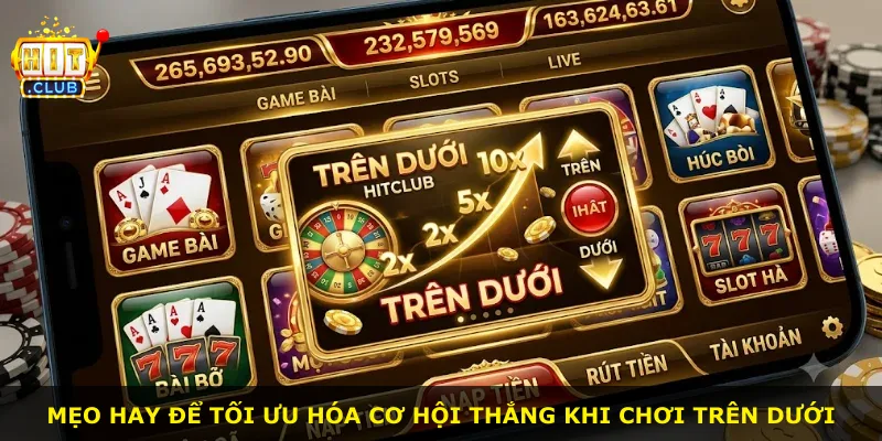 Mẹo hay để tối ưu hóa cơ hội thắng khi chơi Trên Dưới