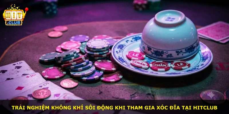 Trải nghiệm không khí sôi động khi tham gia xóc đĩa tại Hitclub